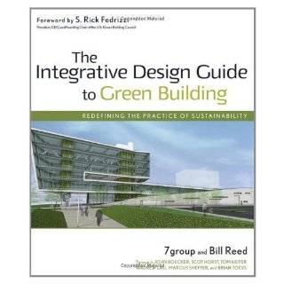 The Integrative Design Guide to Green Building Redefining the Practice of Sustainability (Wiley Series in Sustainable Design) 1st (first) Edition by 7group, Reed, Bill published by Wiley (2009) Books