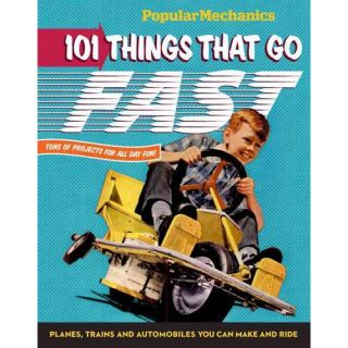 Popular Mechanics 101 Things That Go Fast Planes, Trains and Automobiles You Can Make and Ride