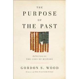 The Purpose of the Past Reflections on the Use by Gordon S. Wood